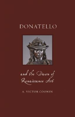 Donatello and the Dawn of Renaissance Art - A. Victor Coonin - cover
