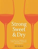 Strong, Sweet and Dry: A Guide to Vermouth, Port, Sherry, Madeira and Marsala