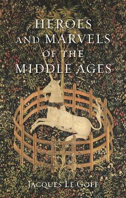Heroes and Marvels of the Middle Ages - Jacques Le Goff - cover