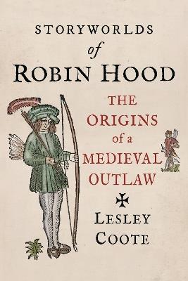 Storyworlds of Robin Hood: The Origins of a Medieval Outlaw - Lesley Coote - cover
