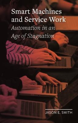 Smart Machines and Service Work: Automation in an Age of Stagnation - Jason E. Smith - cover