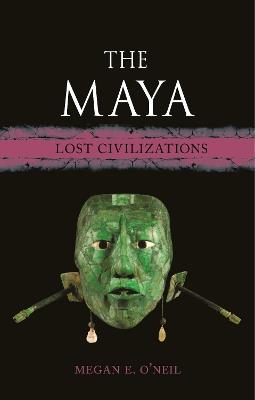 The Maya: Lost Civilizations - Megan E. O’Neil - cover