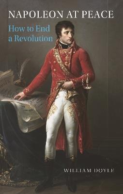 Napoleon at Peace: How to End a Revolution - William Doyle - cover