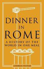 Dinner in Rome: A History of the World in One Meal