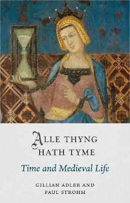 Alle Thyng Hath Tyme: Time and Medieval Life - Gillian Adler,Paul Strohm - cover