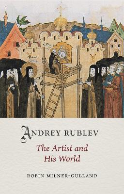 Andrey Rublev: The Artist and His World - Robin Milner-Gulland - cover