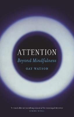 Attention: Beyond Mindfulness - Gay Watson - cover
