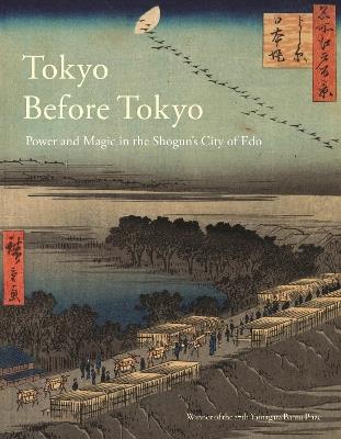 Tokyo Before Tokyo: Power and Magic in the Shogun's City of EDO - Timon Screech - cover