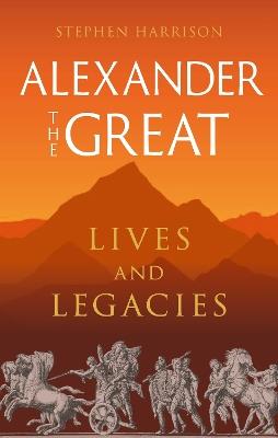 Alexander the Great: Lives and Legacies - Stephen Harrison - cover