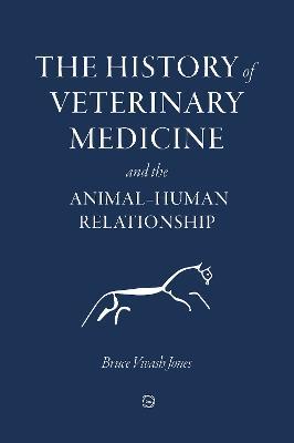 The History of Veterinary Medicine and the Animal-Human Relationship - Bruce Vivash Jones - cover