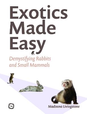 Exotics Made Easy: Demystifying Rabbits and Small Mammals - Madonna Livingstone - cover