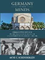 Germany On Their Minds: German Jewish Refugees in the United States and Their Relationships with Germany, 1938-1988 - Anne C. Schenderlein - cover