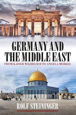Germany and the Middle East: From Kaiser Wilhelm II to Angela Merkel - Rolf Steininger - cover