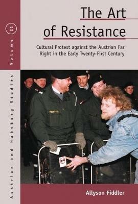The Art of Resistance: Cultural Protest against the Austrian Far Right in the Early Twenty-First Century - Allyson Fiddler - cover