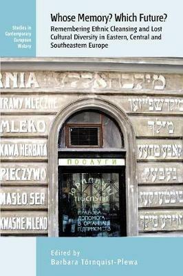 Whose Memory? Which Future?: Remembering Ethnic Cleansing and Lost Cultural Diversity in Eastern, Central and Southeastern Europe - cover
