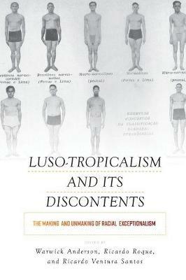 Luso-Tropicalism and Its Discontents: The Making and Unmaking of Racial Exceptionalism - cover