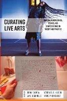 Curating Live Arts: Critical Perspectives, Essays, and Conversations on Theory and Practice - cover
