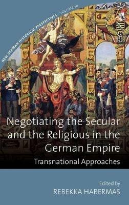 Negotiating the Secular and the Religious in the German Empire: Transnational Approaches - cover