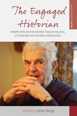 The Engaged Historian: Perspectives on the Intersections of Politics, Activism and the Historical Profession - cover