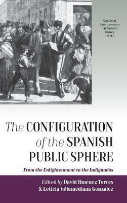 The Configuration of the Spanish Public Sphere: From the Enlightenment to the Indignados - cover