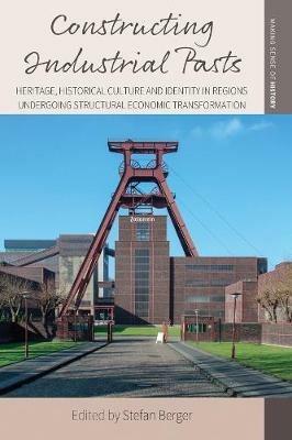 Constructing Industrial Pasts: Heritage, Historical Culture and Identity in Regions Undergoing Structural Economic Transformation - cover