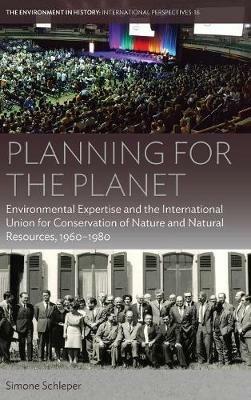 Planning for the Planet: Environmental Expertise and the International Union for Conservation of Nature and Natural Resources, 1960–1980 - Simone Schleper - cover