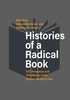 Histories of a Radical Book: E. P. Thompson and <em>The Making of the English Working Class</em> - cover