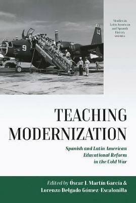 Teaching Modernization: Spanish and Latin American Educational Reform in the Cold War - cover