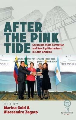 After the Pink Tide: Corporate State Formation and New Egalitarianisms in Latin America - cover