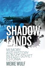 Shadowlands: Memory and History in Post-Soviet Estonia