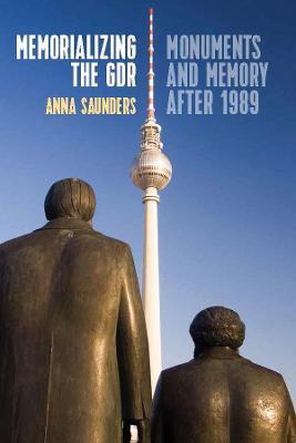 Memorializing the GDR: Monuments and Memory after 1989 - Anna Saunders - cover