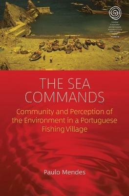 The Sea Commands: Community and Perception of the Environment in a Portuguese Fishing Village - Paulo Mendes - cover
