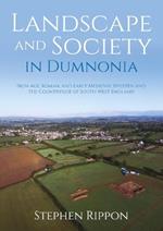 Landscape and Society in Dumnonia: Iron Age, Roman, and Early Medieval Ipplepen and the Countryside of South-West England