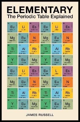 Elementary: The Periodic Table Explained - James M. Russell - cover