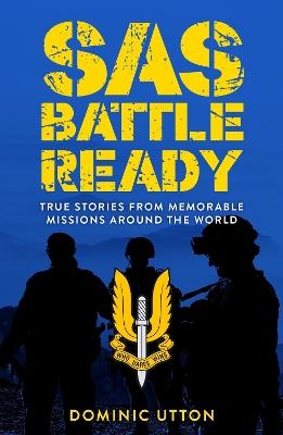 SAS – Battle Ready: True Stories from Memorable Missions Around the World - Dominic Utton - cover