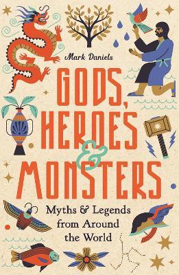 Gods, Heroes and Monsters: Myths and Legends from Around the World - Mark Daniels - cover