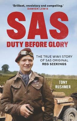 SAS: Duty Before Glory: The True WWII Story of SAS Original Reg Seekings (as featured on SAS Rogue Heroes) - Tony Rushmer - cover