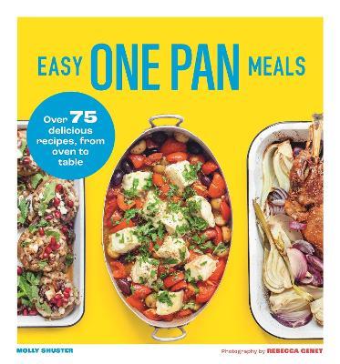 Easy One Pan Meals: Over 75 Delicious Recipes, from oven to table - Molly Shuster - cover
