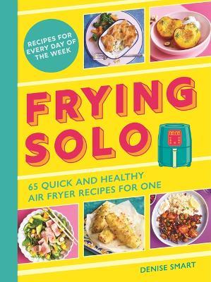 Frying Solo: 65 Quick and Healthy Air Fryer Recipes for One - Denise Smart - cover