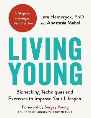 Living Young: Biohacking Techniques and Exercises to Improve Your Lifespan - Lara Hemeryck,Anastasia Mabel - cover