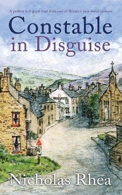 CONSTABLE IN DISGUISE a perfect feel-good read from one of Britain's best-loved authors - Nicholas Rhea - cover