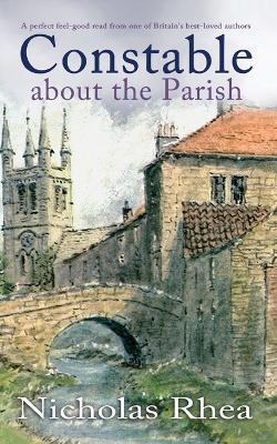 CONSTABLE ABOUT THE PARISH a perfect feel-good read from one of Britain's best-loved authors - Nicholas Rhea - cover