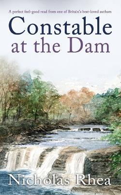 CONSTABLE AT THE DAM a perfect feel-good read from one of Britain's best-loved authors - Nicholas Rhea - cover