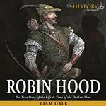 Robin Hood: The True Story of the Life & Time of the Outlaw Hero
