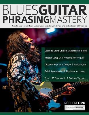 Robben Ford: Create Expressive Blues Guitar Solos with Powerful Phrasing, Articulation & Dynamics - Robben Ford,Tim Pettingale,Joseph Alexander - cover