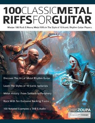 100 Classic Metal Riffs For Guitar: Master 100 Rock & Heavy Metal Riffs in The Style of 10 Iconic Rhythm Guitar Players - Chris Zoupa,Joseph Alexander - cover