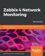 Zabbix 4 Network Monitoring: Monitor the performance of your network devices and applications using the all-new Zabbix 4.0, 3rd Edition
