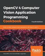 OpenCV 4 Computer Vision Application Programming Cookbook: Build complex computer vision applications with OpenCV and C++, 4th Edition
