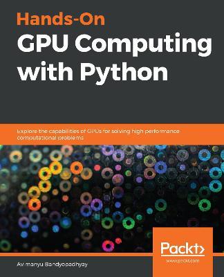 Hands-On GPU Computing with Python: Explore the capabilities of GPUs for solving high performance computational problems - Avimanyu Bandyopadhyay - cover