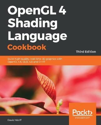 OpenGL 4 Shading Language Cookbook: Build high-quality, real-time 3D graphics with OpenGL 4.6, GLSL 4.6 and C++17, 3rd Edition - David Wolff - cover